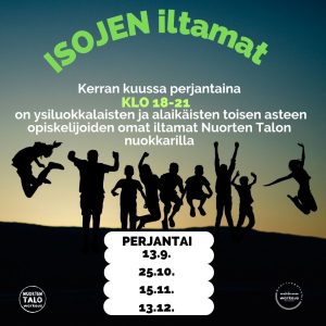 Isojen iltamat. Kerran kuussa perjantaina, klo 18.00-21.00 On ysiluokkalaisten ja alaikäisten toisen asteen opiskelijoiden omat iltamat Nuorten Talon nuokkarilla. Perjantai 25.10, 15.11. ,13.12.