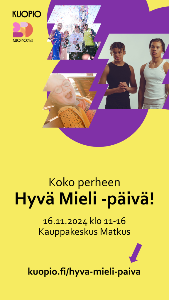 Mainos koko perheen Hyvä Mieli -tapahtumasta 16.11.2024 klo 11-16, kauppakeskus Matkuksessa. Keltaisella pohjalla vasemmassa yläreunassa Kuopio 250 -logo ja logon oikealla puolella violetin muodon päällä kolme valokuvaa salamanmuotoisten kehysten sisällä. Ensimmäisessä kuvassa vasemmalta neljä aikuista katsoo kameraa kohti aurinkoisella säällä ja kuvan etuala on täyttynyt konfetista. Aikuisilla on värikkäät vaatteet päällä. Ensimmäisen kuvan alla on kuva silmälasipäisestä tytöstä, joka nauraa ja katsoo kohti kameraa samalla kun nojaa puistonpenkin selkänojaan. Kolmas kuva on kahden edellisen kuvan oikealla puolella ja kuvassa ovat Adi ja Robin Sene.