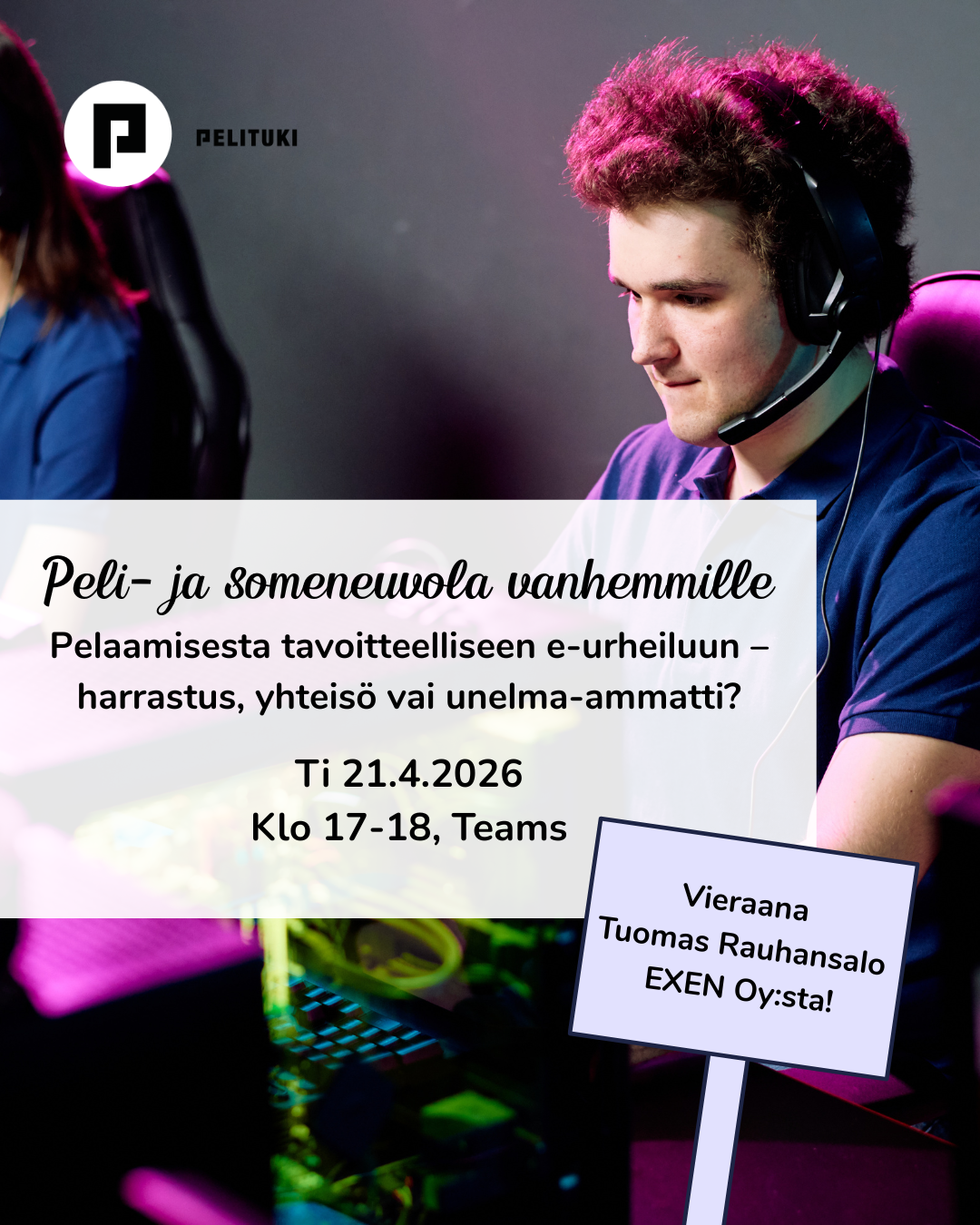 Pelituki ryn mainos peli- ja someneuvolasta vanhemmille. Aiheena on pelaamisesta tavoitteelliseen e-urheiluun - harrastus, yhteisö vain unelma-ammatti? Mainoksessa on nuori mies pelikuulokkeet päässä pelaamassa keskittyneenä tietokoneella.
