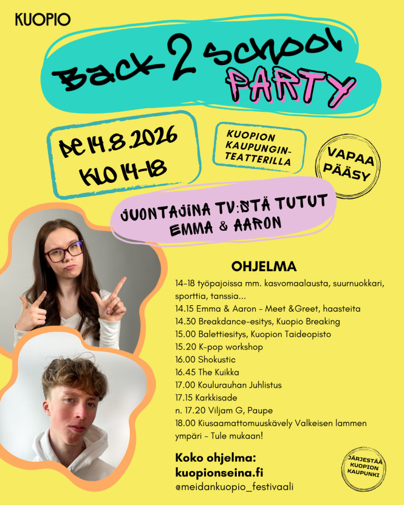 Back 2 School-tapahtuman mainos. Ohjelma: 14-18 työpajoissa mm. kasvomaalausta, suurnuokkari, sporttia, tanssia. 14.15 Emma & Aaron - Meet & Greet, haasteita. 14.30 Breakdance-esitys, Kuopio Breaking. 15.00 Balettiesitys, Kuopion Taideopisto. 15.20 K-Pop workshop. 16.00 Shokustic. 16.45 The Kuikka. 17.00 Koulurauhan juhlistus. 17.15 Karkkisade. n. 17.20 Viljam G, Paupe. 18.00 Kiusaamattomuuskävely Valkeisen lammen ympäri - Tule mukaan! Koko ohjelma: kuopionseina.fi. @meidankuopio-festivaali. Järjestää Kuopion kaupunki.